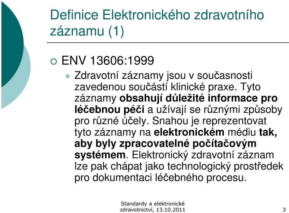 Snahou je reprezentovat tyto záznamy na elektronickém médiu tak, aby byly zpracovatelné počítačovým systémem.