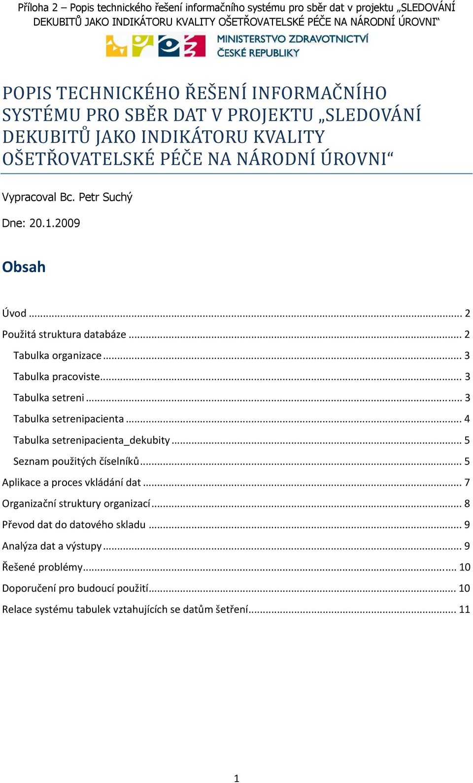 .. 4 Tabulka setrenipacienta_dekubity... 5 Seznam použitých číselníků... 5 Aplikace a proces vkládání dat... 7 Organizační struktury organizací.