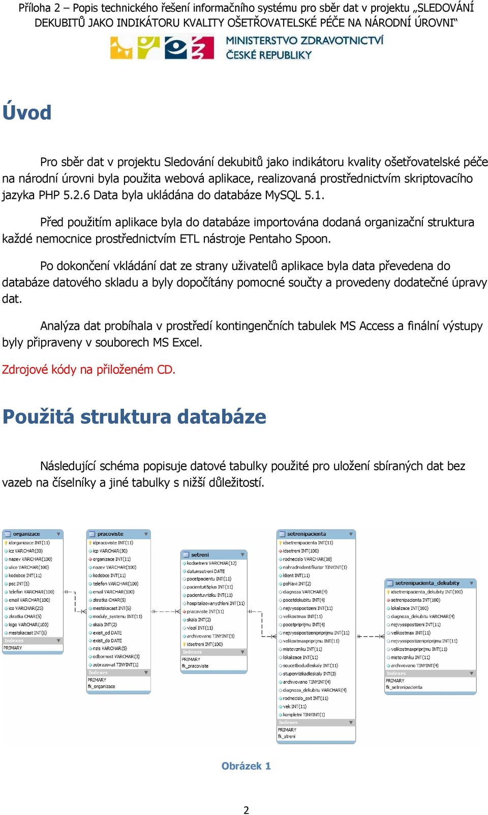 Po dokončení vkládání dat ze strany uživatelů aplikace byla data převedena do databáze datového skladu a byly dopočítány pomocné součty a provedeny dodatečné úpravy dat.