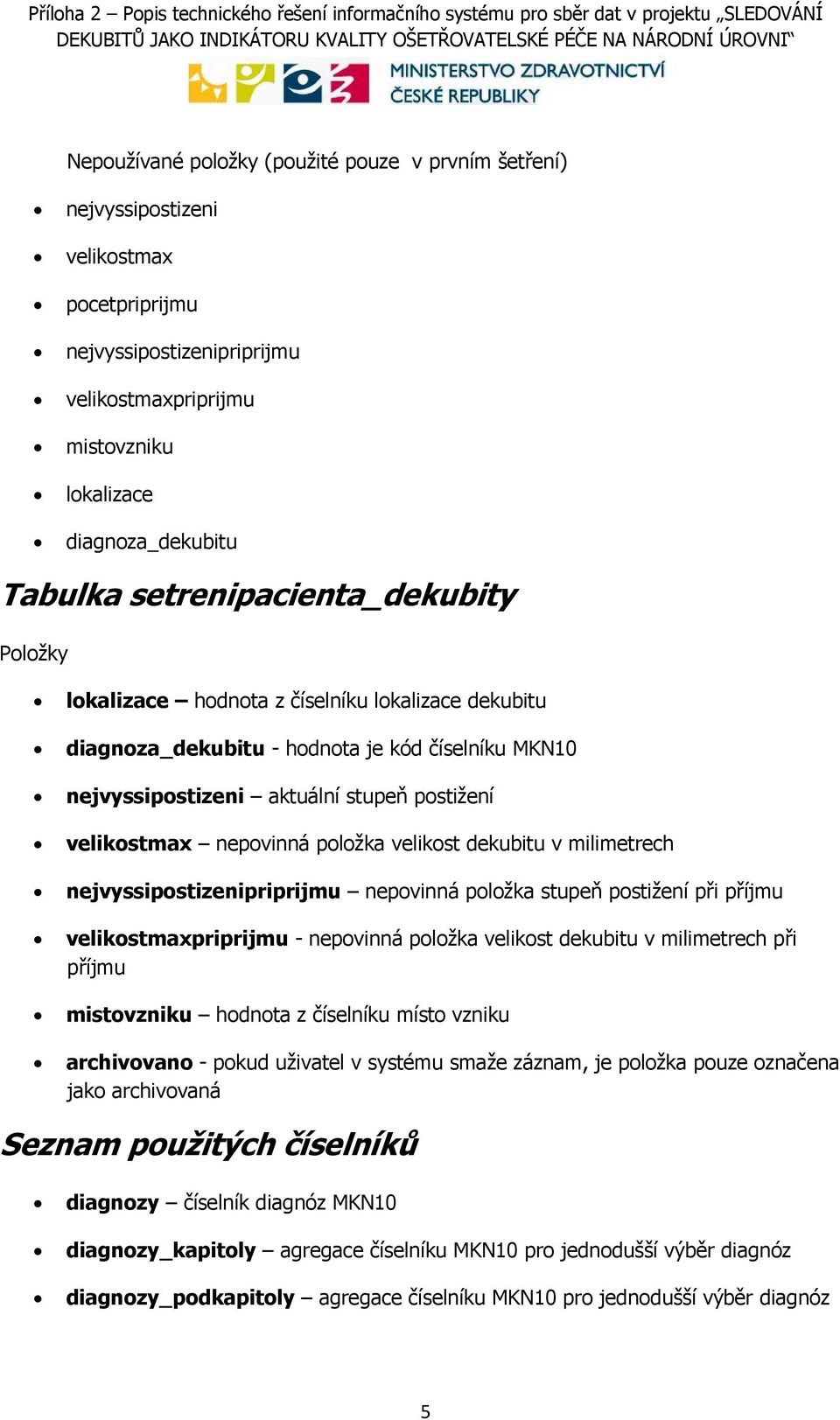 nepovinná položka velikost dekubitu v milimetrech nejvyssipostizenipriprijmu nepovinná položka stupeň postižení při příjmu velikostmaxpriprijmu - nepovinná položka velikost dekubitu v milimetrech při