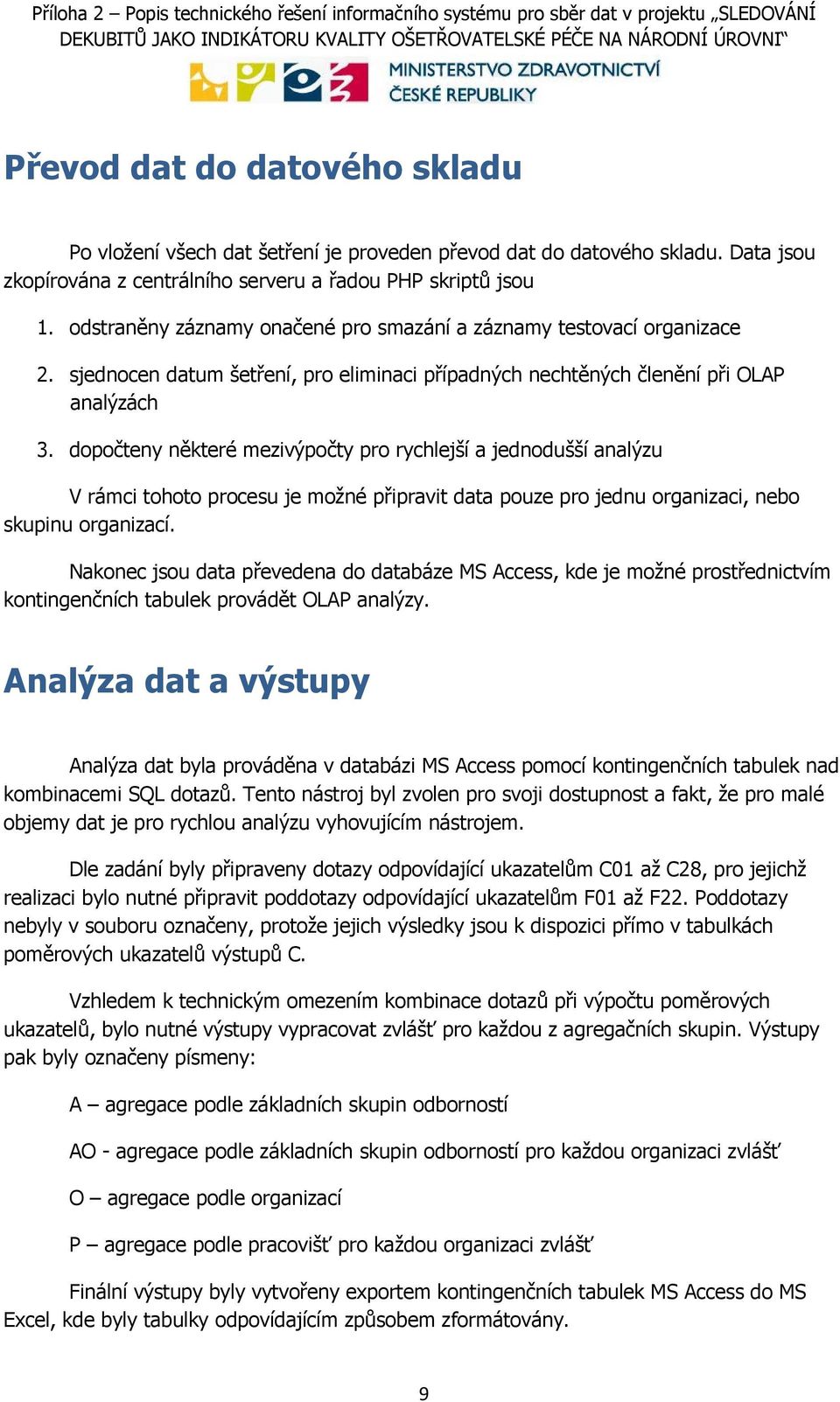 dopočteny některé mezivýpočty pro rychlejší a jednodušší analýzu V rámci tohoto procesu je možné připravit data pouze pro jednu organizaci, nebo skupinu organizací.