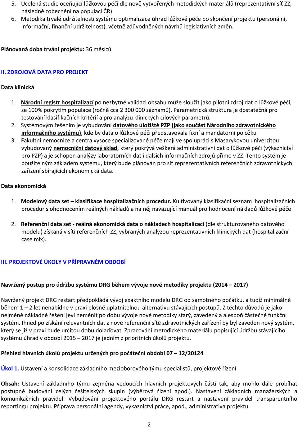 Plánovaná doba trvání projektu: 36 měsíců II. ZDROJOVÁ DATA PRO PROJEKT Data klinická 1.