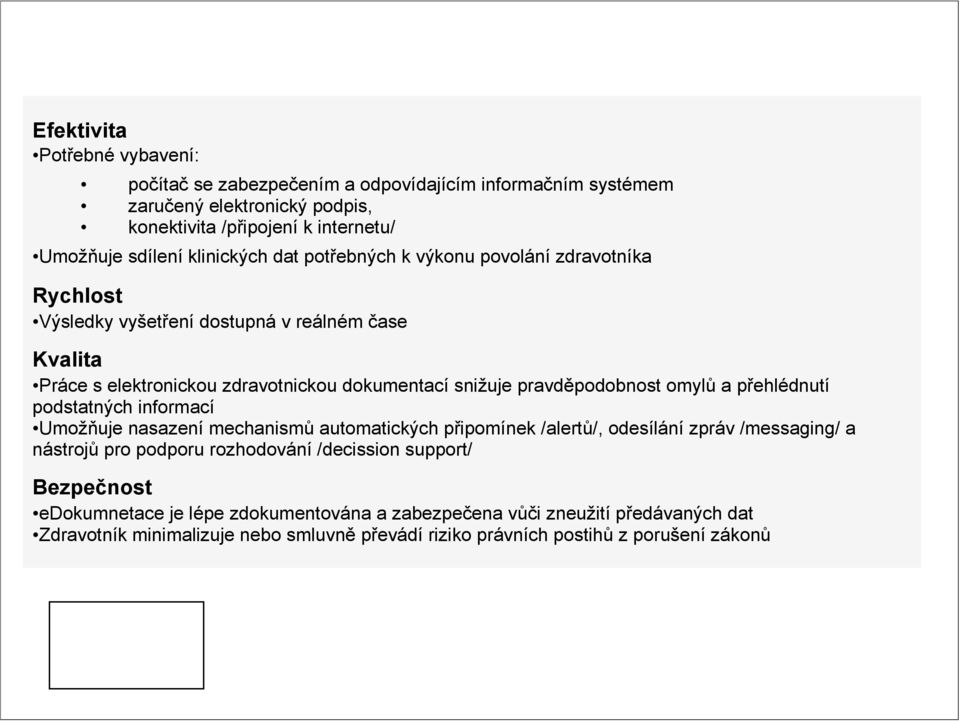 sdílení klinických dat potřebných k výkonu povolání zdravotníka Cíl činnosti fóra je zaměřen zejména na Rychlost Rozšiřování a zvyšování obecného povědomí o ehealth Výsledky vyšetření dostupná v