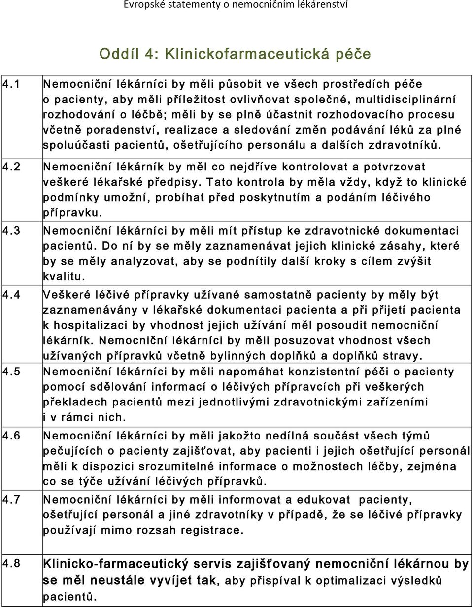 procesu včetně poradenství, realizace a sledování změn podávání léků za plné spoluúčasti pacientů, ošetřujícího personálu a dalších zdravotníků. 4.