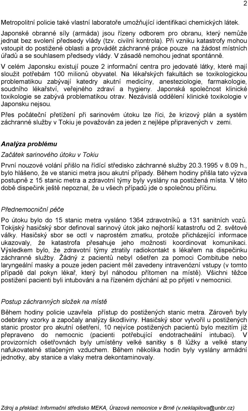 Při vzniku katastrofy mohou vstoupit do postižené oblasti a provádět záchranné práce pouze na žádost místních úřadů a se souhlasem předsedy vlády. V zásadě nemohou jednat spontánně.