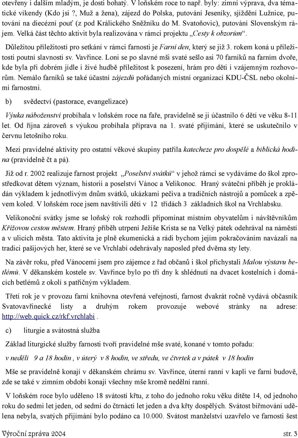 Velká část těchto aktivit byla realizována v rámci projektu Cesty k obzorům. Důležitou příležitostí pro setkání v rámci farnosti je Farní den, který se již 3.
