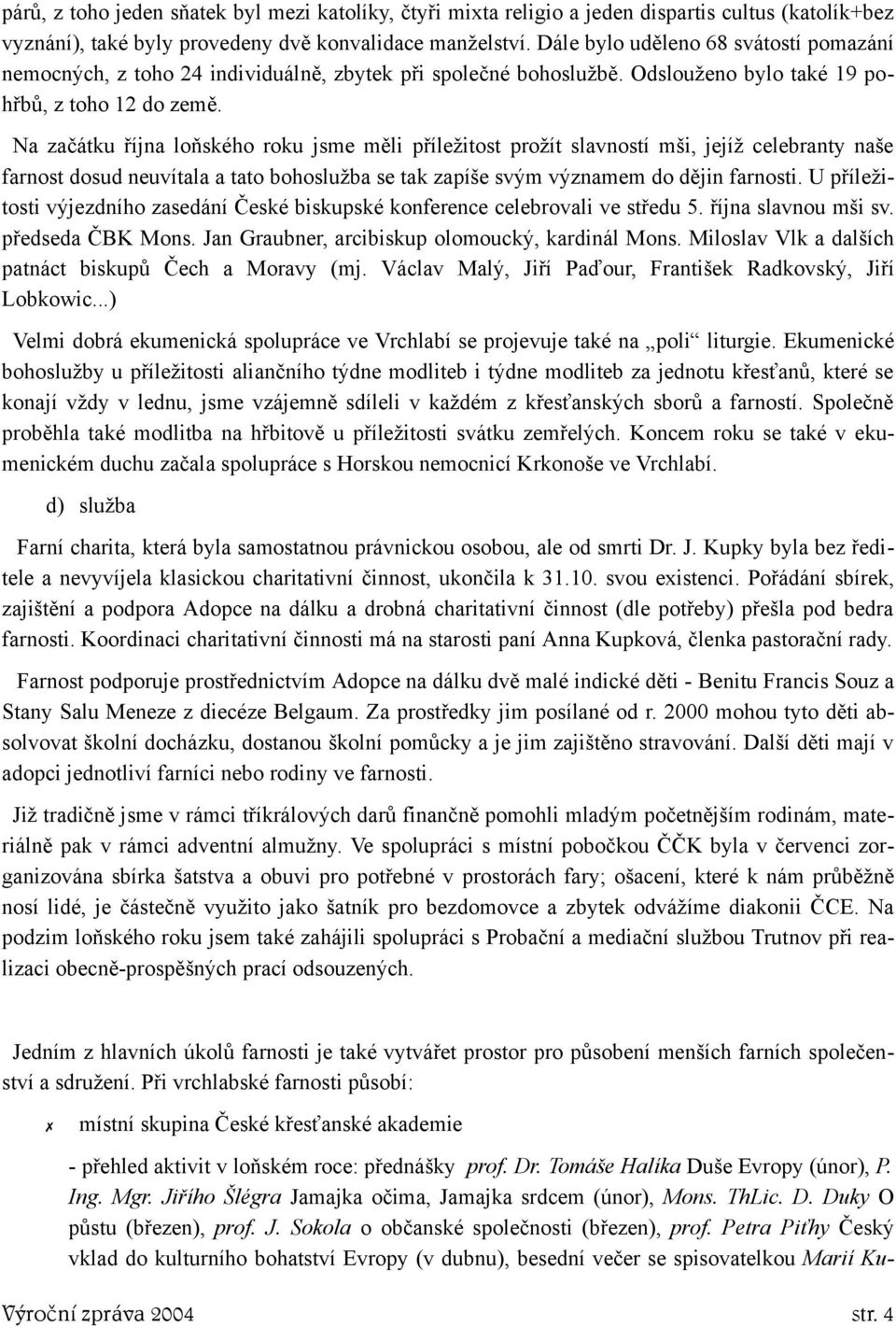 Na začátku října loňského roku jsme měli příležitost prožít slavností mši, jejíž celebranty naše farnost dosud neuvítala a tato bohoslužba se tak zapíše svým významem do dějin farnosti.
