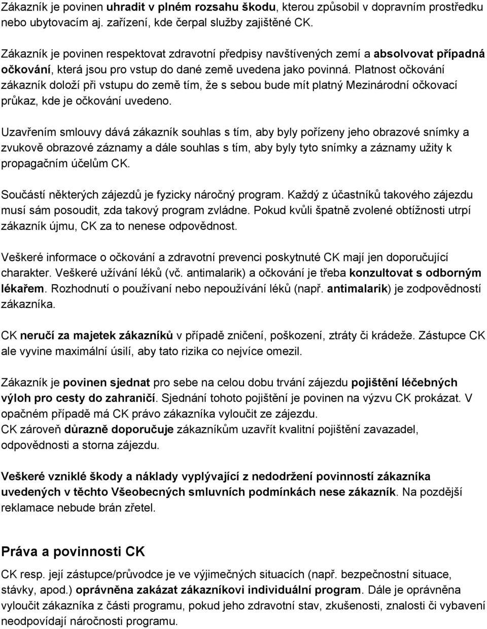 Platnost očkování zákazník doloží při vstupu do země tím, že s sebou bude mít platný Mezinárodní očkovací průkaz, kde je očkování uvedeno.