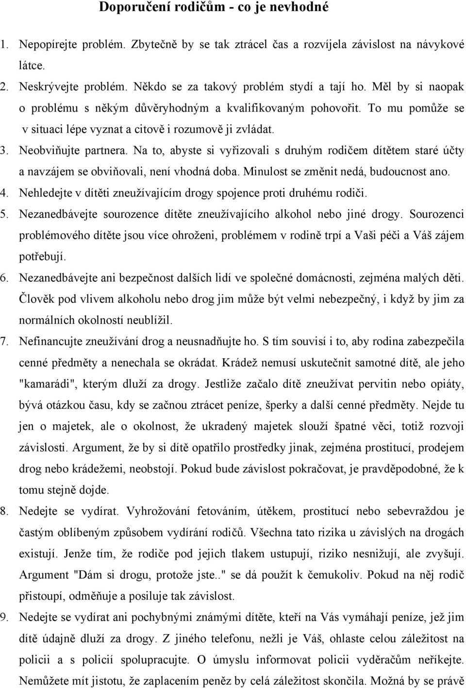 Na to, abyste si vyřizovali s druhým rodičem dítětem staré účty a navzájem se obviňovali, není vhodná doba. Minulost se změnit nedá, budoucnost ano. 4.