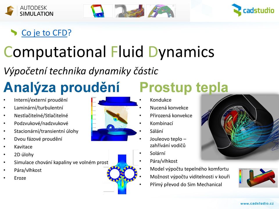 Nestlačitelné/Stlačitelné Podzvukové/nadzvukové Stacionární/transientní úlohy Dvou fázové proudění Kavitace 2D úlohy Simulace chování