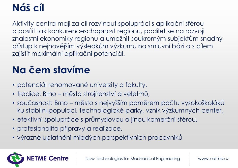 Na čem stavíme potenciál renomované univerzity a fakulty, tradice: Brno město strojírenství a veletrhů, současnost: Brno město s nejvyšším poměrem počtu vysokoškoláků ku