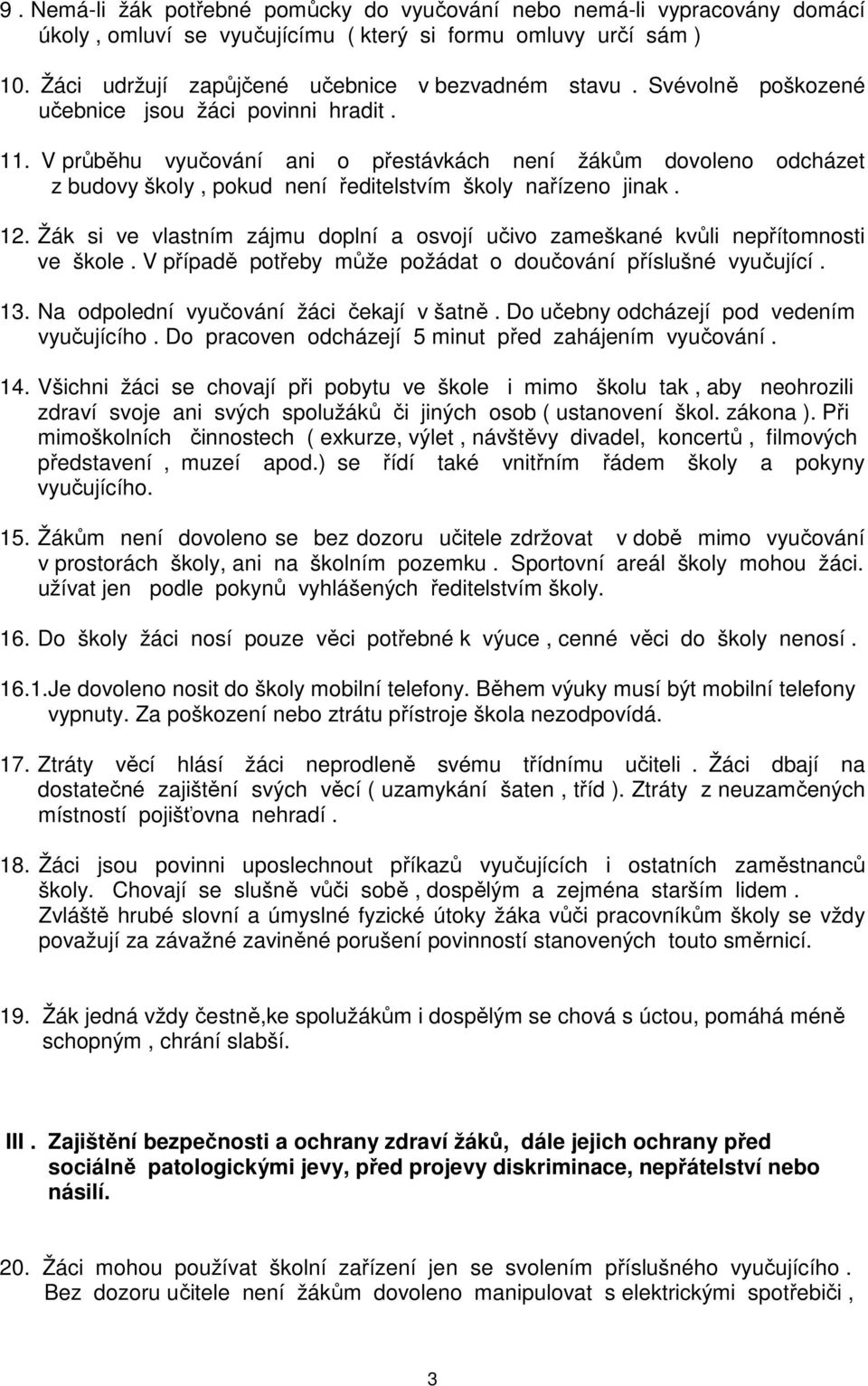 Žák si ve vlastním zájmu doplní a osvojí učivo zameškané kvůli nepřítomnosti ve škole. V případě potřeby může požádat o doučování příslušné vyučující. 13. Na odpolední vyučování žáci čekají v šatně.