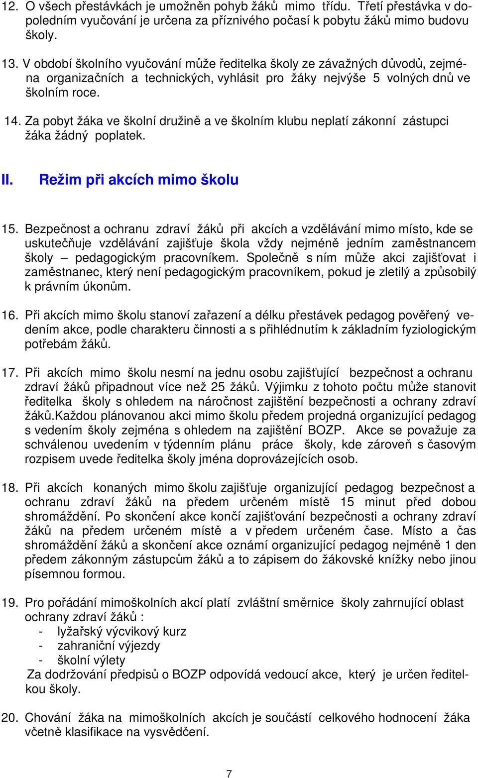 Za pobyt žáka ve školní družině a ve školním klubu neplatí zákonní zástupci žáka žádný poplatek. II. Režim při akcích mimo školu 15.