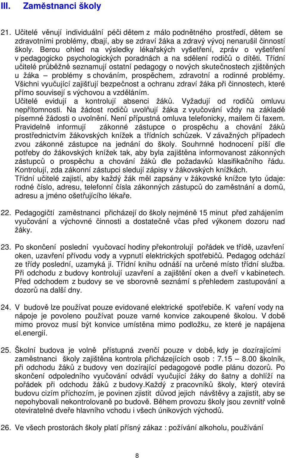 Třídní učitelé průběžně seznamují ostatní pedagogy o nových skutečnostech zjištěných u žáka problémy s chováním, prospěchem, zdravotní a rodinné problémy.