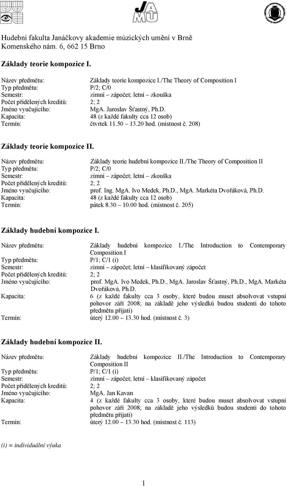 /The Theory of Composition II zimní zápočet; letní zkouška prof. Ing. MgA. Ivo Medek, Ph.D., MgA. Markéta Dvořáková, Ph.D. 48 (z každé fakulty cca 12 osob) Termín: pátek 8.30 10.00 hod. (místnost č.