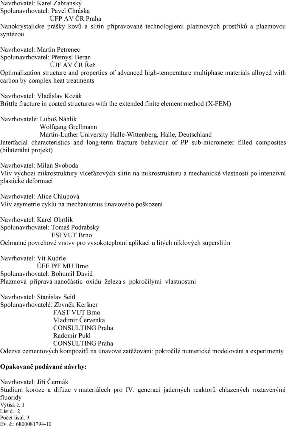 Navrhovatel: Vladislav Kozák Brittle fracture in coated structures with the extended finite element method (X-FEM) Navrhovatelé: Luboš Náhlík Wolfgang Grellmann Martin-Luther University