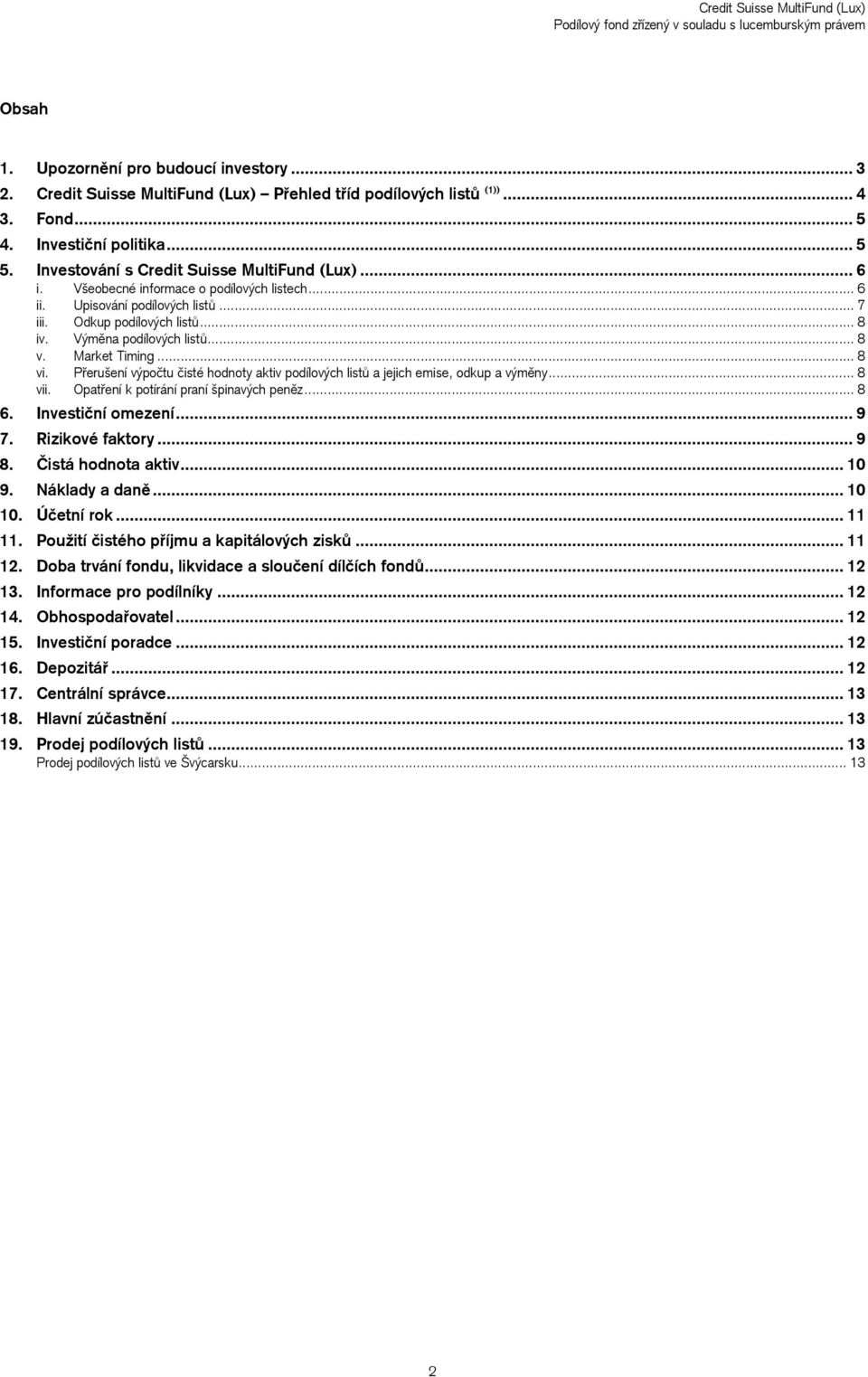 Market Timing... 8 vi. Přerušení výpočtu čisté hodnoty aktiv podílových listů a jejich emise, odkup a výměny... 8 vii. Opatření k potírání praní špinavých peněz... 8 6. Investiční omezení... 9 7.