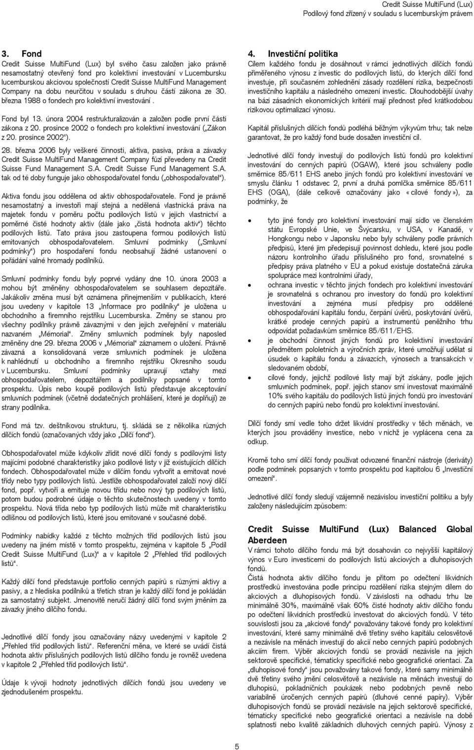 února 2004 restrukturalizován a založen podle první části zákona z 20. prosince 2002 o fondech pro kolektivní investování ( Zákon z 20. prosince 2002"). 28.