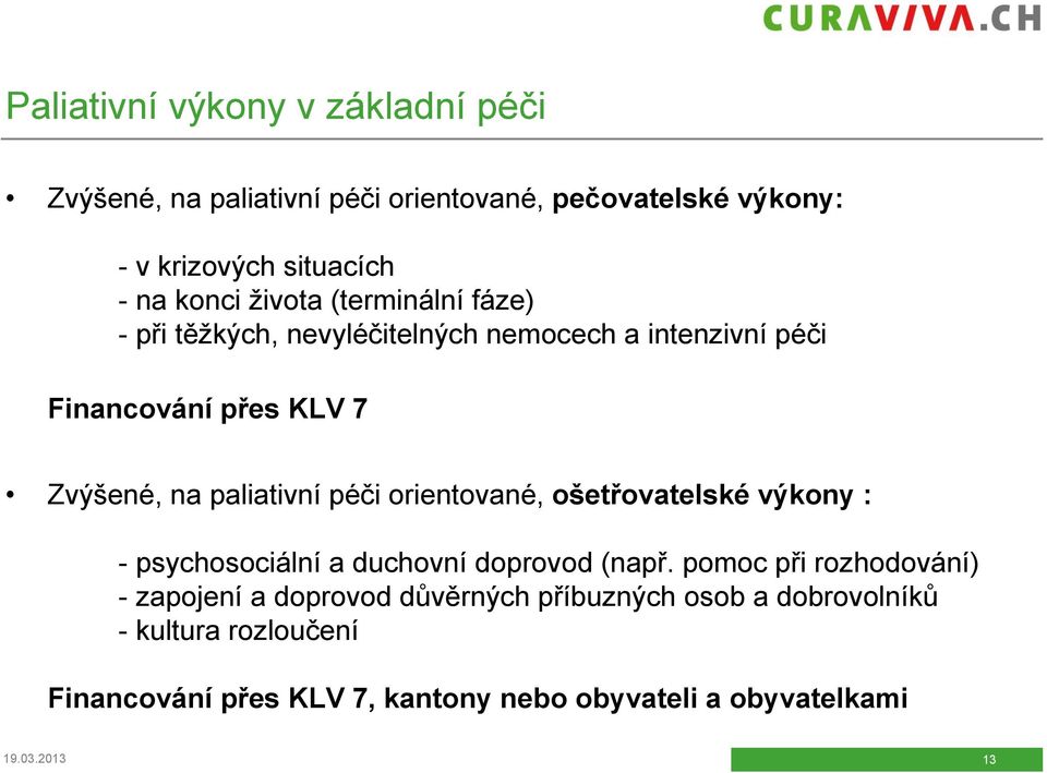 paliativní péči orientované, ošetřovatelské výkony : - psychosociální a duchovní doprovod (např.