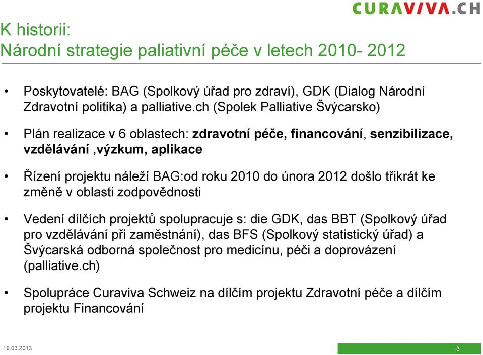 února 2012 došlo třikrát ke změně v oblasti zodpovědnosti Vedení dílčích projektů spolupracuje s: die GDK, das BBT (Spolkový úřad pro vzdělávání při zaměstnání), das BFS