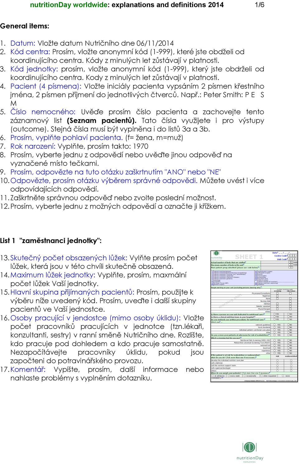 Kód jednotky: prosím, vložte anonymní kód (1-999), který jste obdrželi od koordinujícího centra. Kody z minulých let zůstávají v platnosti. 4.