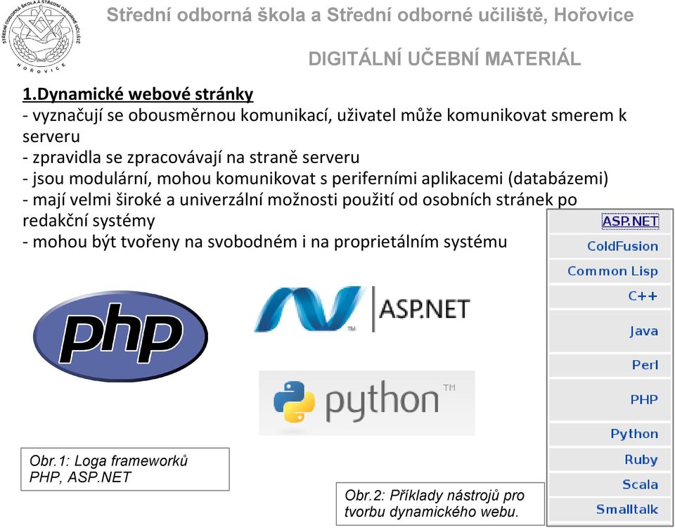 - mají velmi široké a univerzální možnosti použití od osobních stránek po redakční systémy - mohou být tvořeny na