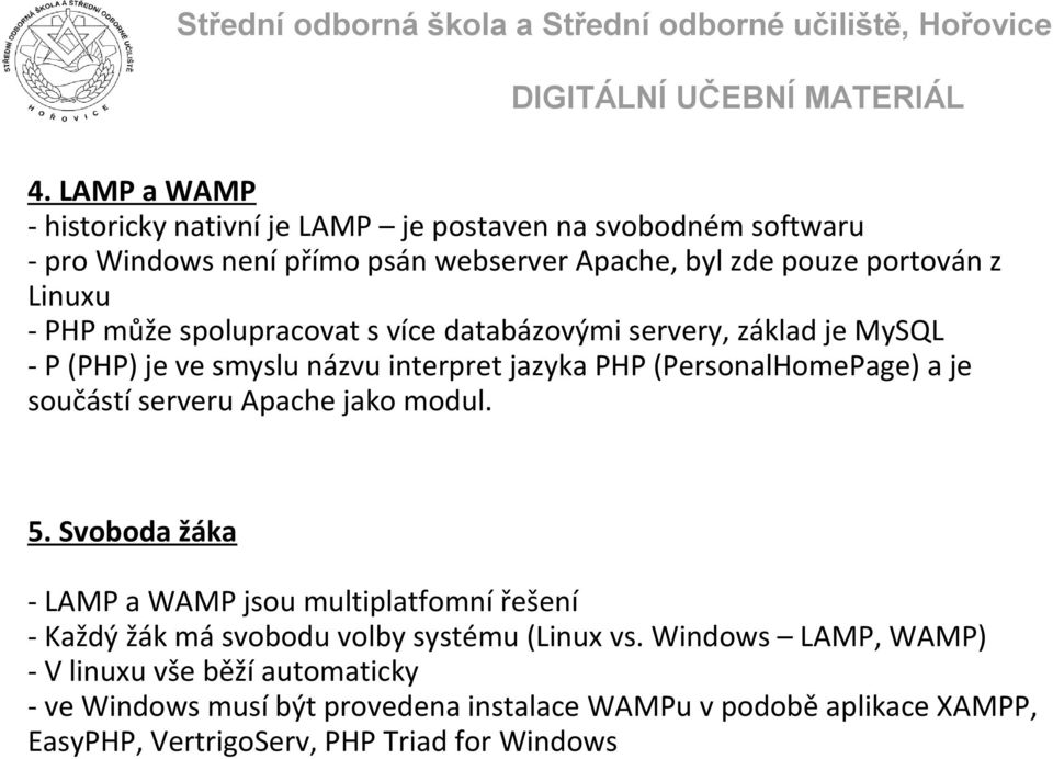 součástí serveru Apache jako modul. 5. Svoboda žáka - LAMP a WAMP jsou multiplatfomní řešení - Každý žák má svobodu volby systému (Linux vs.