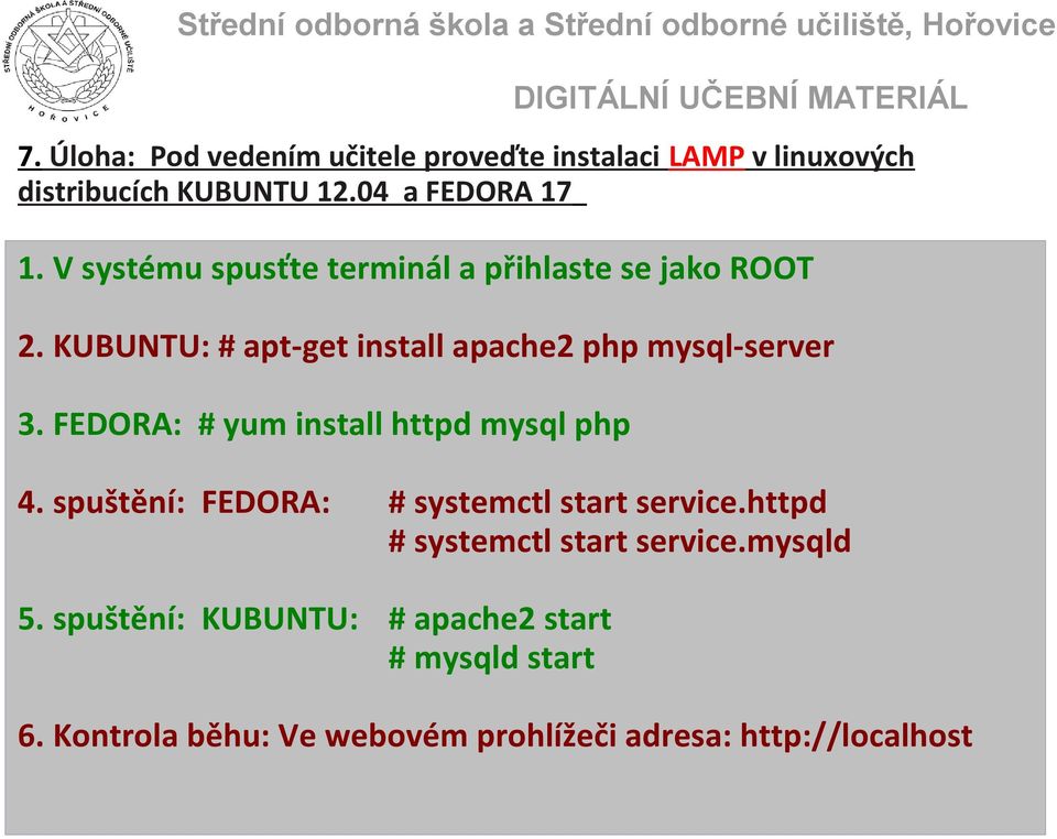 FEDORA: # yum install httpd mysql php 4. spuštění: FEDORA: # systemctl start service.