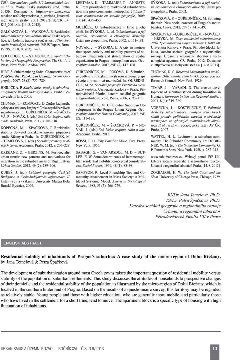 Residenční suburbanizace v post-komunistické České republice, její kořeny, tradice a současnost. Případová studie brněnských suburbií. IVRIS Papers, Brno : IVRIS, 2008, 03 (02): 1 23. GOLLEDGE, G.