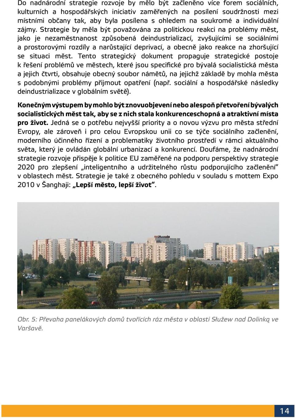 Strategie by měla být považována za politickou reakci na problémy měst, jako je nezaměstnanost způsobená deindustrializací, zvyšujícími se sociálními a prostorovými rozdíly a narůstající deprivací, a