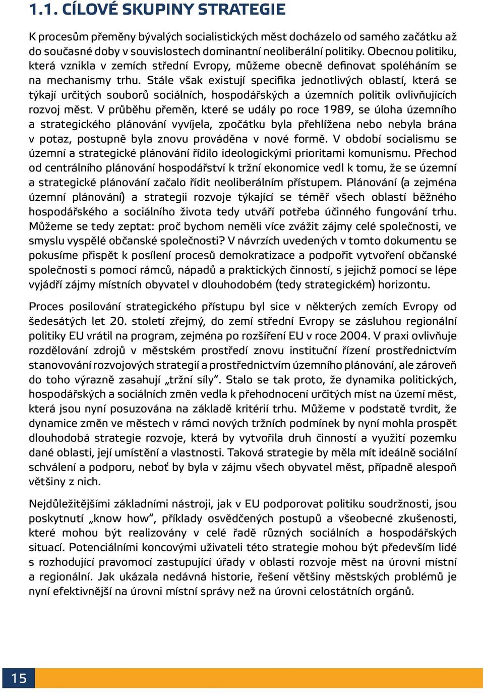 Stále však existují specifika jednotlivých oblastí, která se týkají určitých souborů sociálních, hospodářských a územních politik ovlivňujících rozvoj měst.