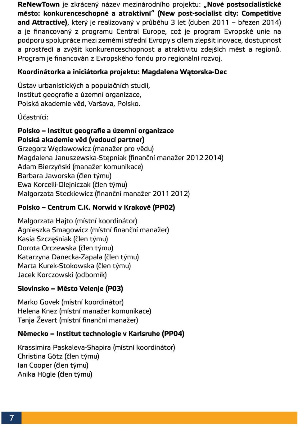prostředí a zvýšit konkurenceschopnost a atraktivitu zdejších měst a regionů. Program je financován z Evropského fondu pro regionální rozvoj.