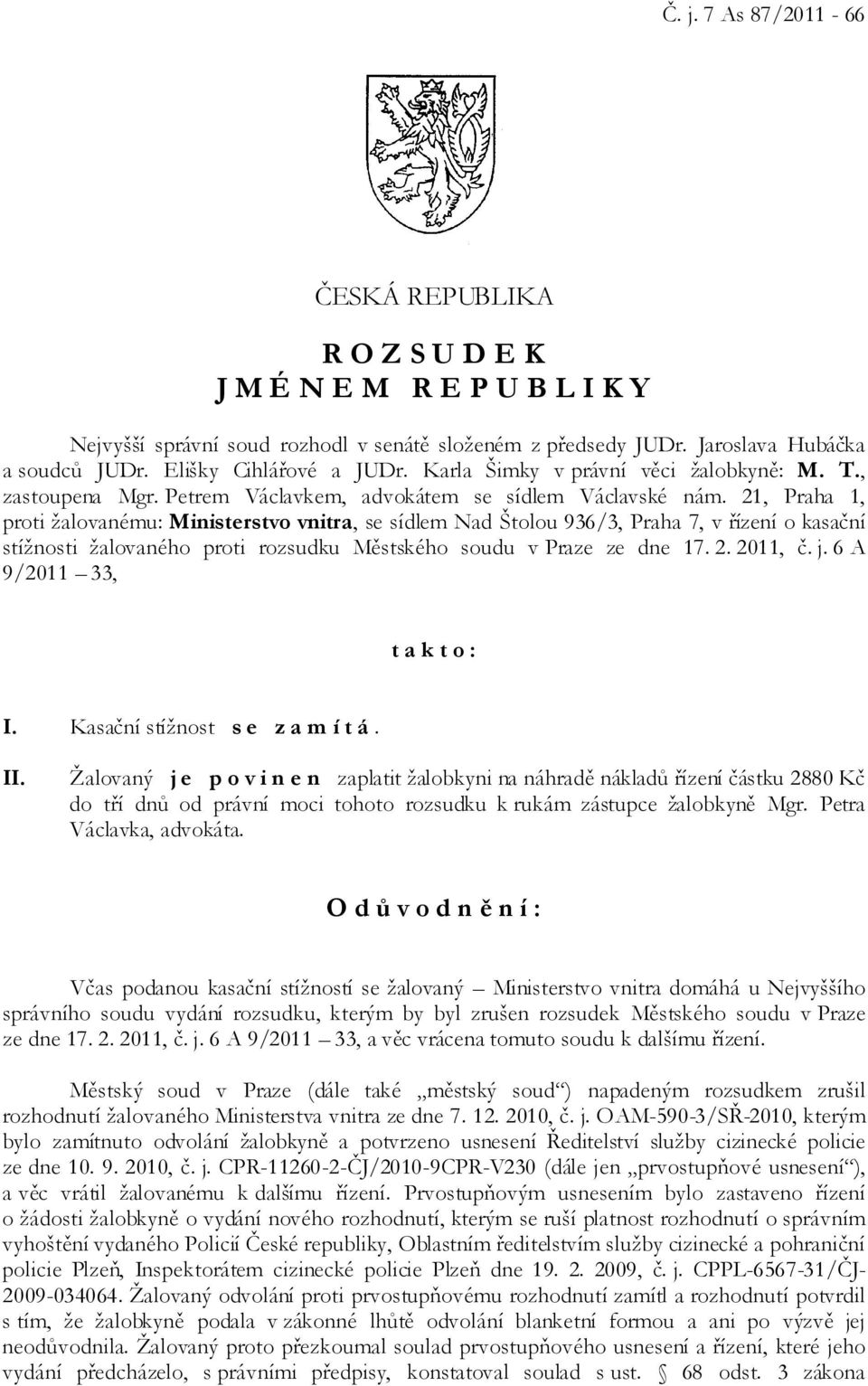 21, Praha 1, proti žalovanému: Ministerstvo vnitra, se sídlem Nad Štolou 936/3, Praha 7, v řízení o kasační stížnosti žalovaného proti rozsudku Městského soudu v Praze ze dne 17. 2. 2011, č. j.