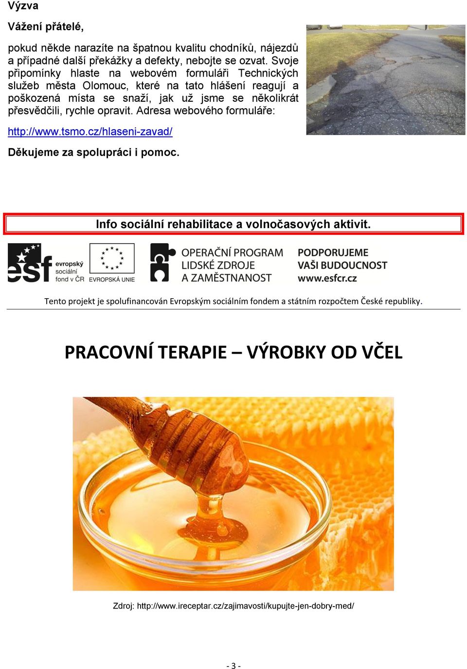 přesvědčili, rychle opravit. Adresa webového formuláře: http://www.tsmo.cz/hlaseni-zavad/ Děkujeme za spolupráci i pomoc.