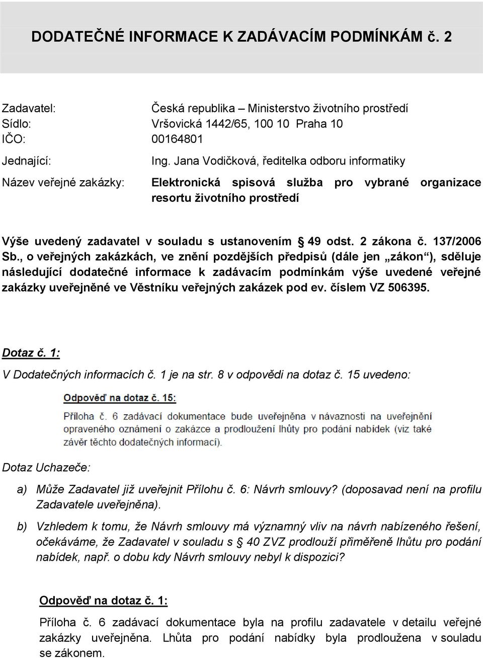 Jana Vodičková, ředitelka odboru informatiky Elektronická spisová služba pro vybrané organizace resortu životního prostředí Výše uvedený zadavatel v souladu s ustanovením 49 odst. 2 zákona č.