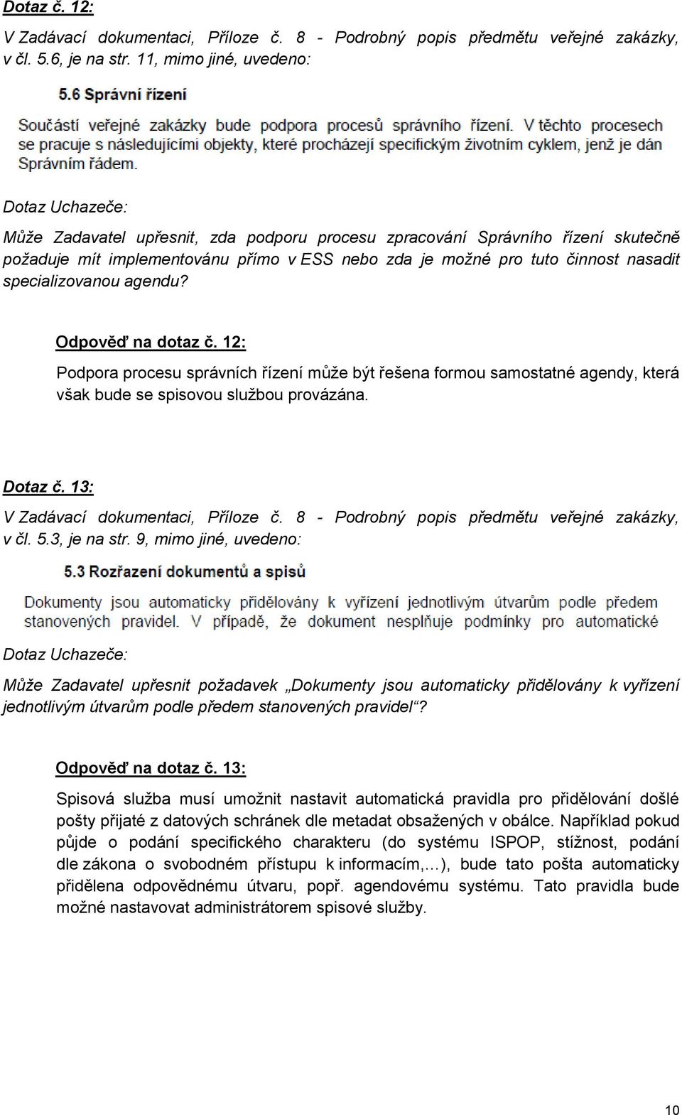 specializovanou agendu? Odpověď na dotaz č. 12: Podpora procesu správních řízení může být řešena formou samostatné agendy, která však bude se spisovou službou provázána. Dotaz č. 13: v čl. 5.