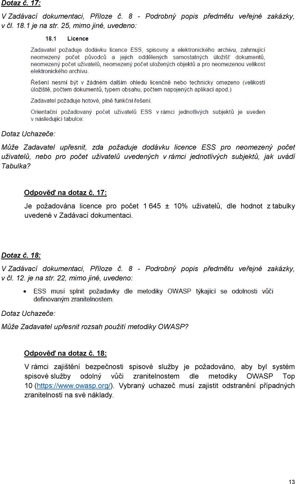 Tabulka? Odpověď na dotaz č. 17: Je požadována licence pro počet 1 645 ± 10% uživatelů, dle hodnot z tabulky uvedené v Zadávací dokumentaci. Dotaz č. 18: v čl. 12. je na str.