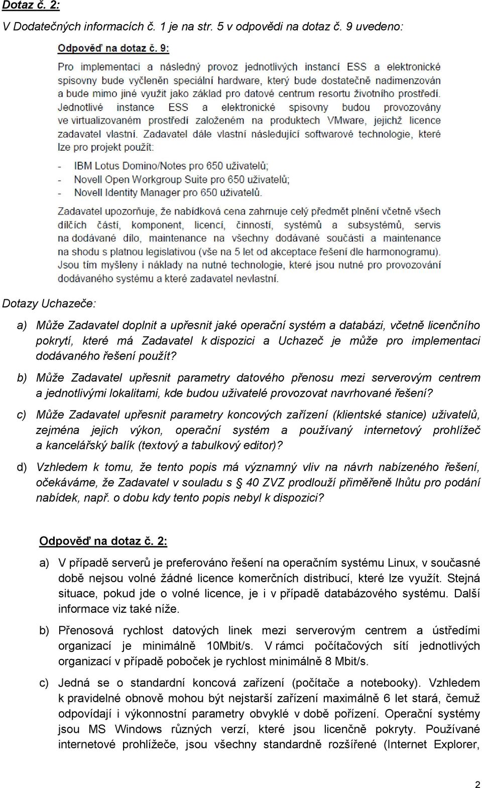 dodávaného řešení použít? b) Může Zadavatel upřesnit parametry datového přenosu mezi serverovým centrem a jednotlivými lokalitami, kde budou uživatelé provozovat navrhované řešení?