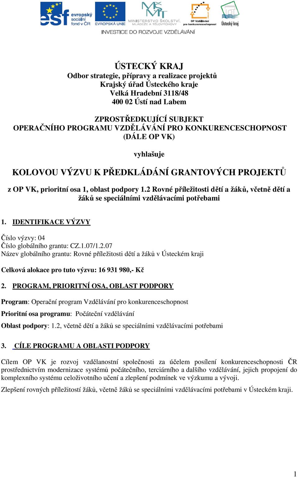 2 Rovné příležitosti dětí a žáků, včetně dětí a žáků se speciálními vzdělávacími potřebami 1. IDENTIFIKACE VÝZVY Číslo výzvy: 04 Číslo globálního grantu: CZ.1.07/1.2.07 Název globálního grantu: Rovné příležitosti dětí a žáků v Ústeckém kraji Celková alokace pro tuto výzvu: 16 931 980,- Kč 2.