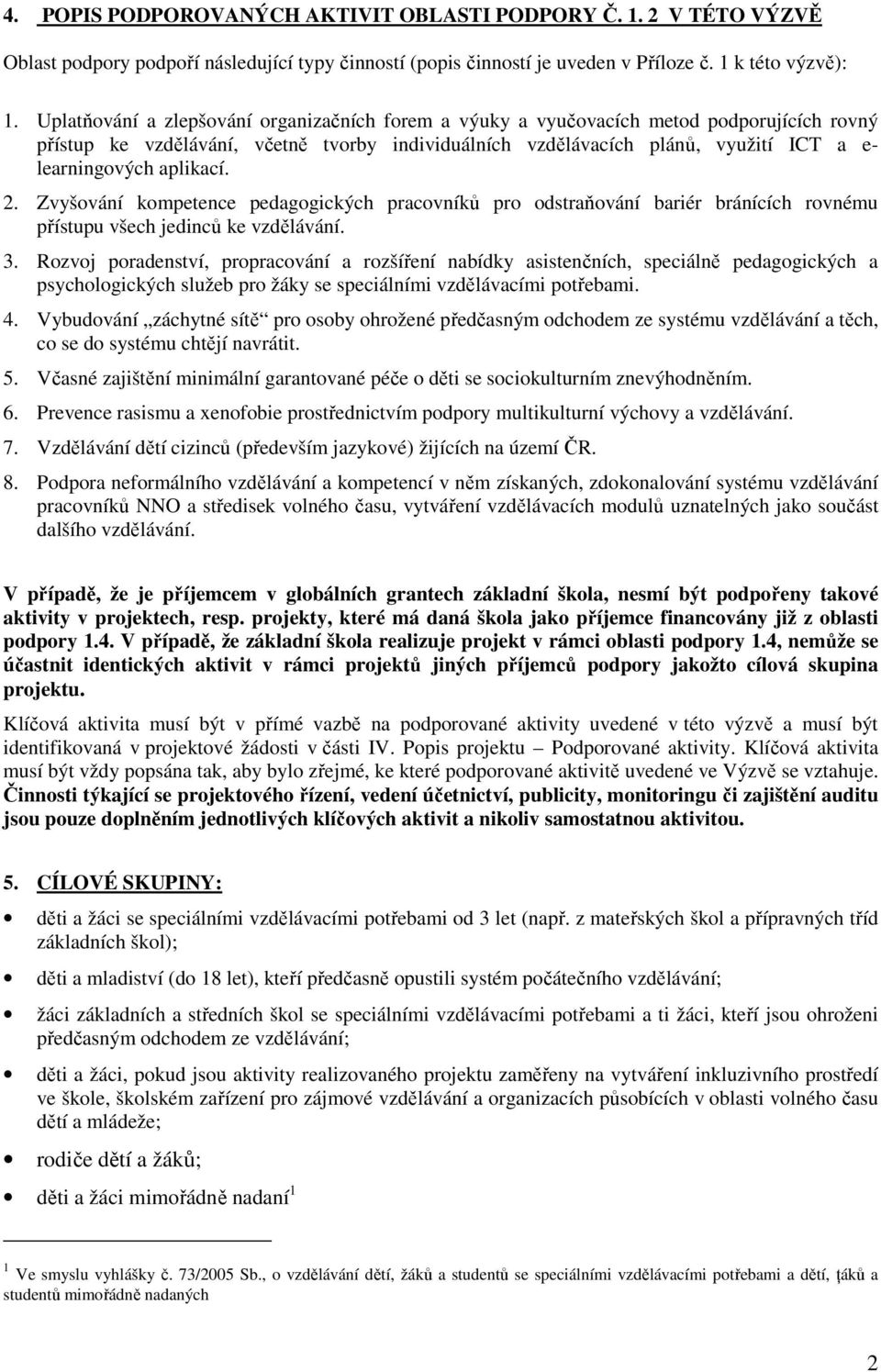 aplikací. 2. Zvyšování kompetence pedagogických pracovníků pro odstraňování bariér bránících rovnému přístupu všech jedinců ke vzdělávání. 3.