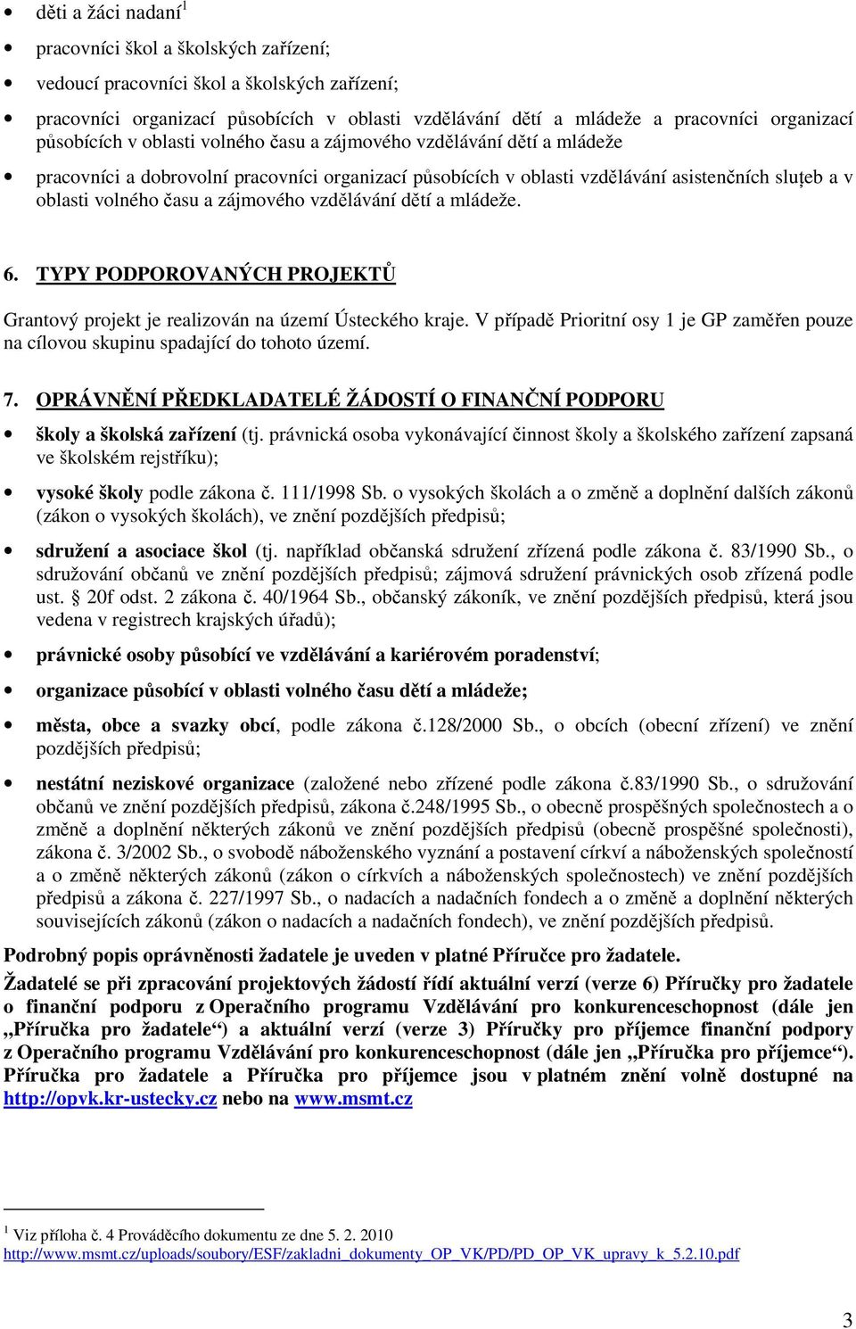 zájmového vzdělávání dětí a mládeže. 6. TYPY PODPOROVANÝCH PROJEKTŮ Grantový projekt je realizován na území Ústeckého kraje.