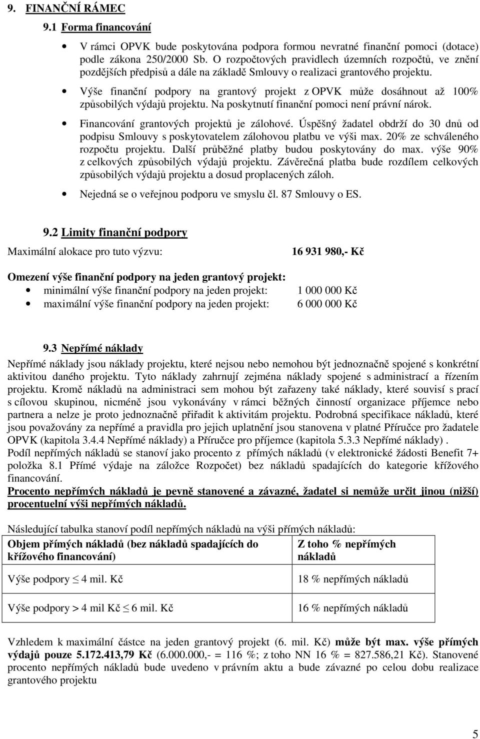 Výše finanční podpory na grantový projekt z OPVK může dosáhnout až 100% způsobilých výdajů projektu. Na poskytnutí finanční pomoci není právní nárok. Financování grantových projektů je zálohové.