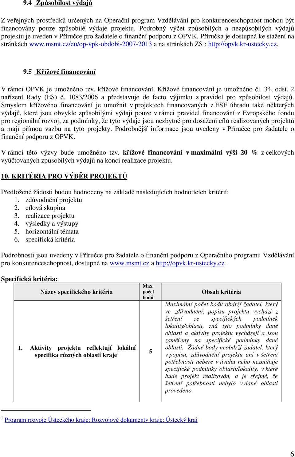 cz/eu/op-vpk-obdobi-2007-2013 a na stránkách ZS : http://opvk.kr-ustecky.cz. 9.5 Křížové financování V rámci OPVK je umožněno tzv. křížové financování. Křížové financování je umožněno čl. 34, odst.