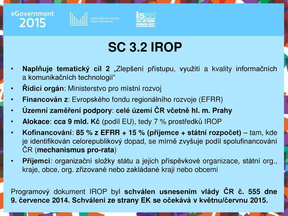 Kč (podíl EU), tedy 7 % prost edků IROP Kofinancování: 85 % z EFRR + 15 % (p íjemce + státní rozpočet) tam, kde je identifikován celorepublikový dopad, se mírně zvyšuje podíl spolufinancování ČR