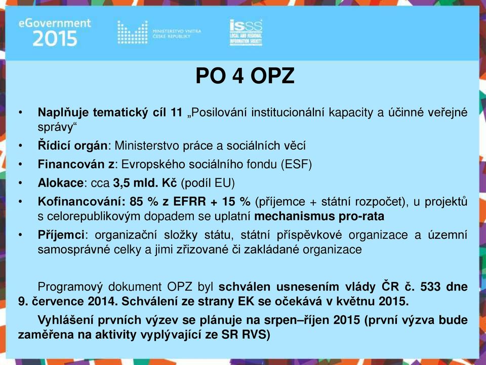 Kč (podíl EU) PO 4 OPZ Kofinancování: 85 % z EFRR + 15 % (p íjemce + státní rozpočet), u projektů s celorepublikovým dopadem se uplatní mechanismus pro-rata P íjemci: organizační složky