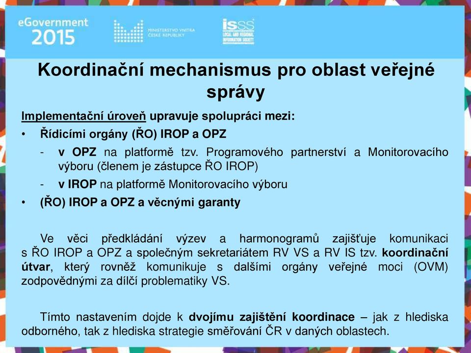 edkládání výzev a harmonogramů zajišťuje komunikaci s O IROP a OPZ a společným sekretariátem RV VS a RV IS tzv.