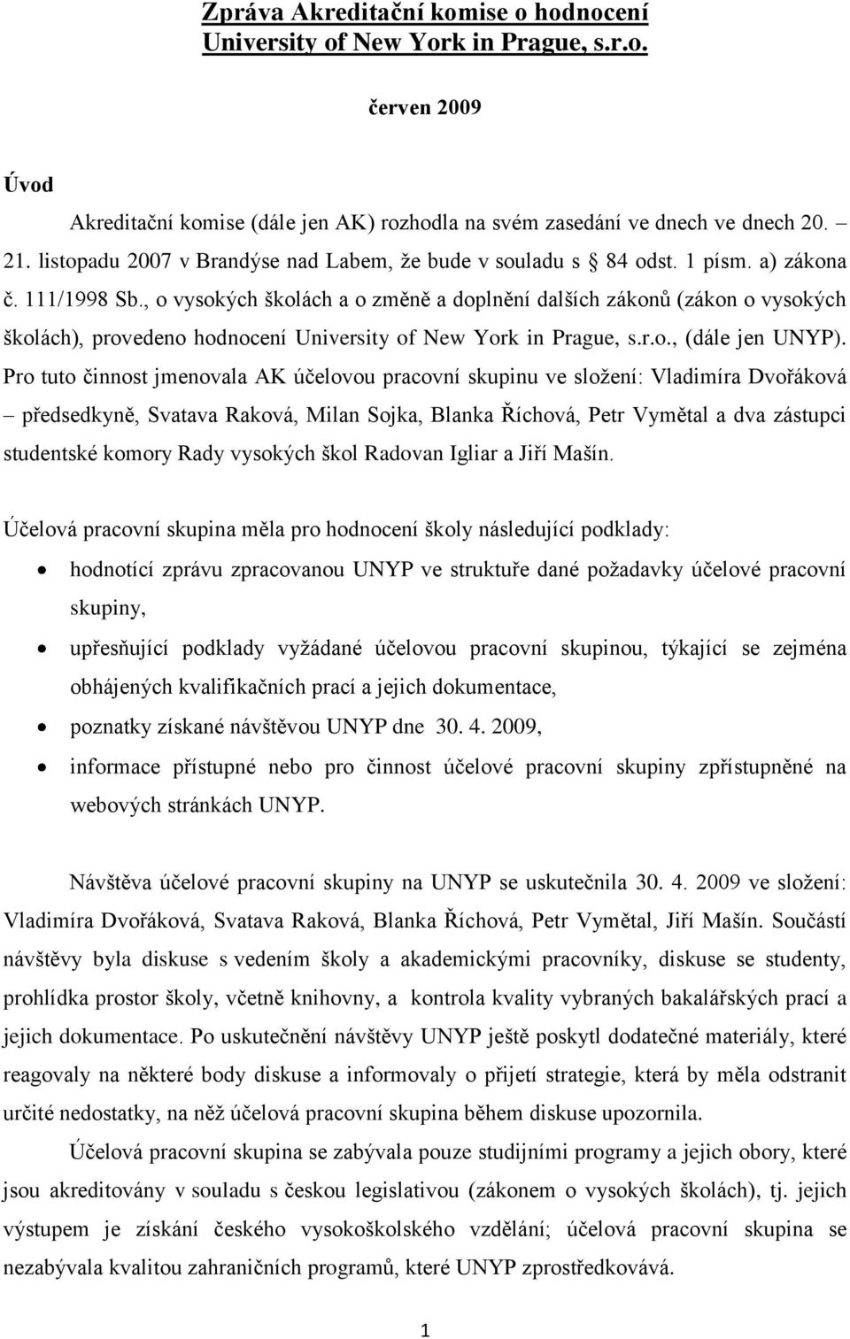 , o vysokých školách a o změně a doplnění dalších zákonů (zákon o vysokých školách), provedeno hodnocení University of New York in Prague, s.r.o., (dále jen UNYP).