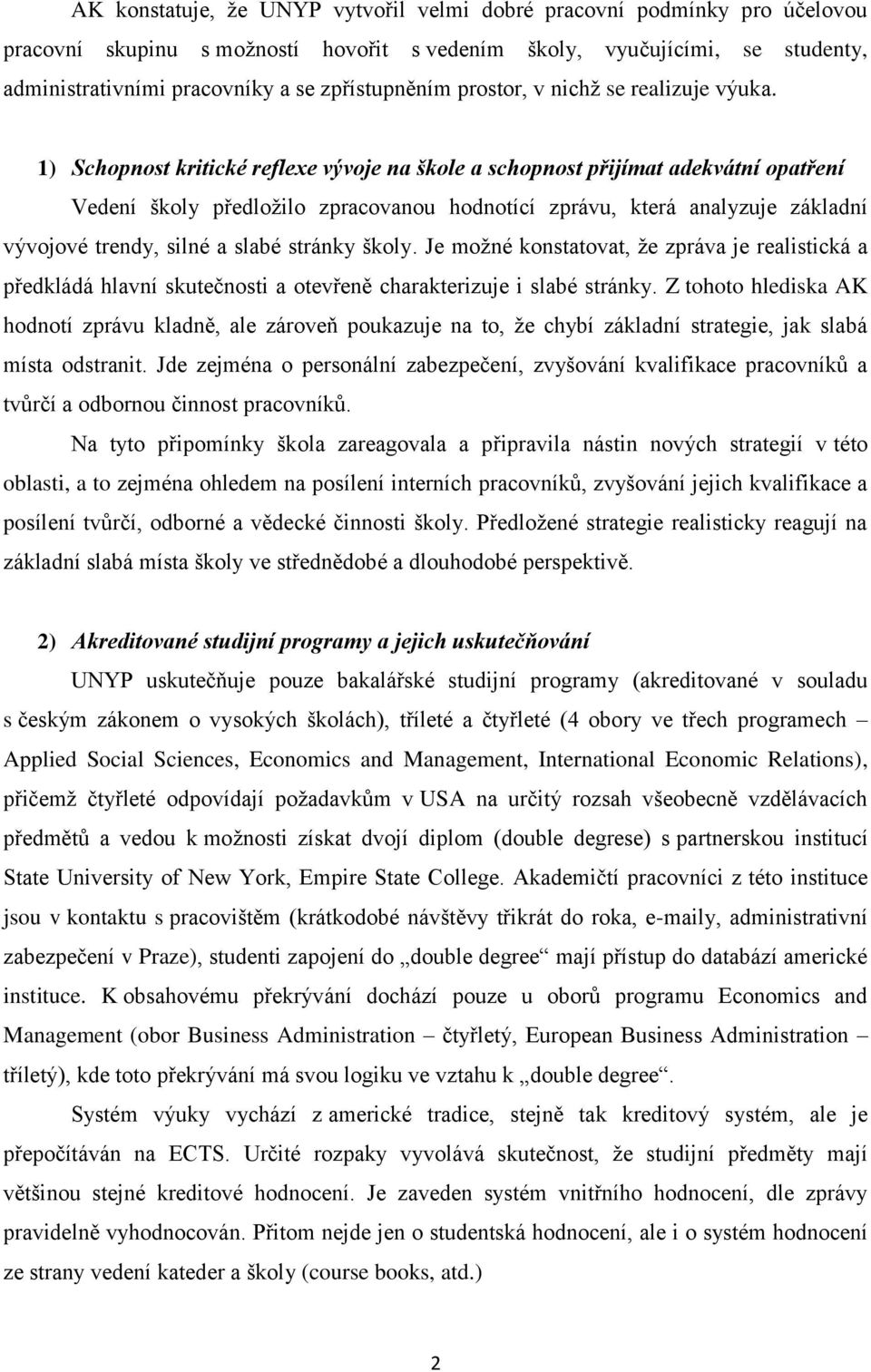 1) Schopnost kritické reflexe vývoje na škole a schopnost přijímat adekvátní opatření Vedení školy předložilo zpracovanou hodnotící zprávu, která analyzuje základní vývojové trendy, silné a slabé