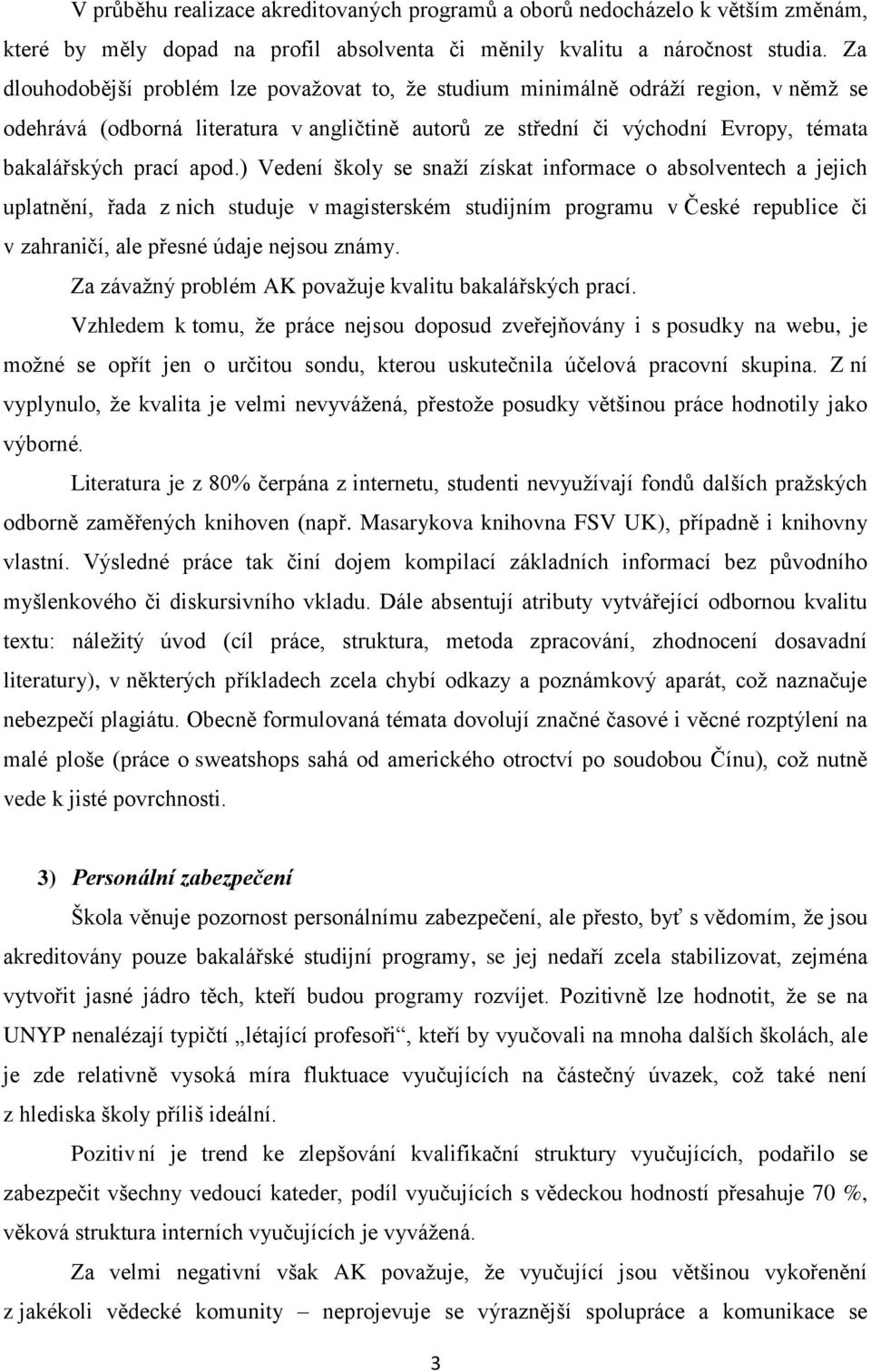 ) Vedení školy se snaží získat informace o absolventech a jejich uplatnění, řada z nich studuje v magisterském studijním programu v České republice či v zahraničí, ale přesné údaje nejsou známy.