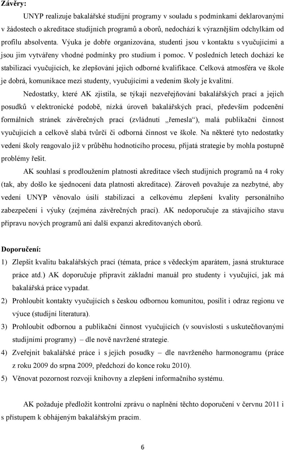 V posledních letech dochází ke stabilizaci vyučujících, ke zlepšování jejich odborné kvalifikace.